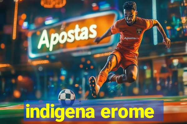 indigena erome